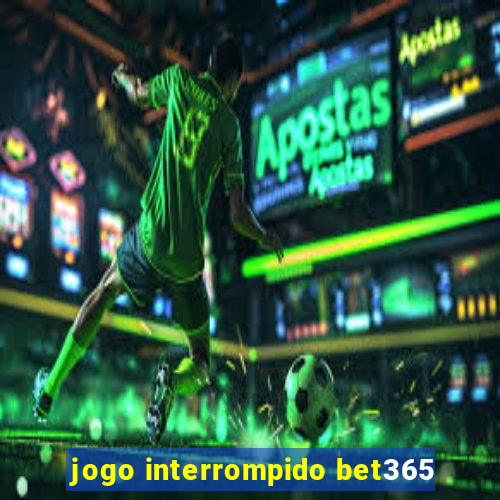 jogo interrompido bet365